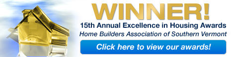 Winner - 15th Annual Excellence in Housing Awards - Home Builders Association of Southern Vermont - click here to view our awards!